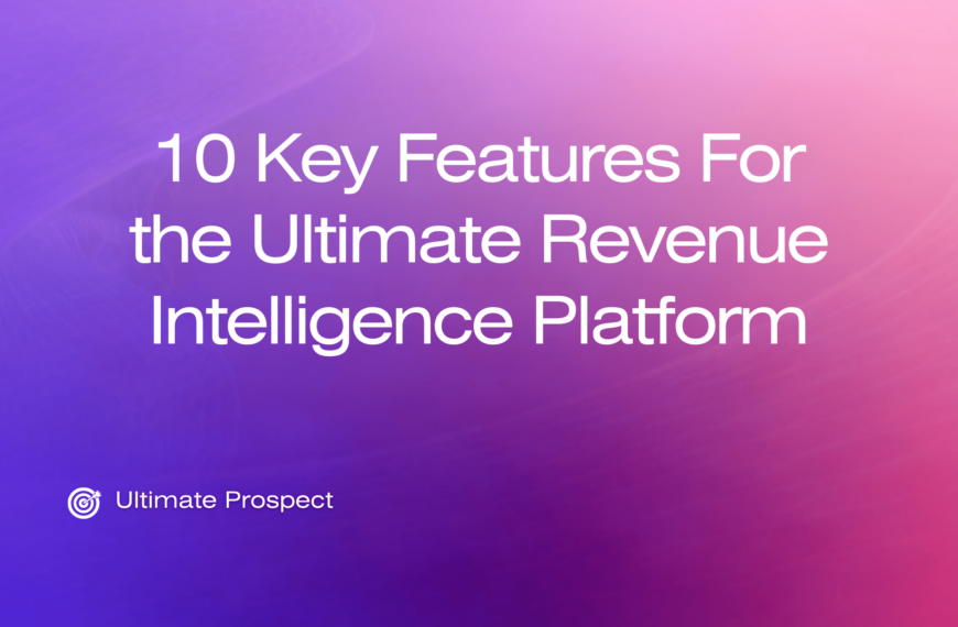 10 Key Features For the Ultimate Revenue Intelligence Platform By Ultimate Prospect